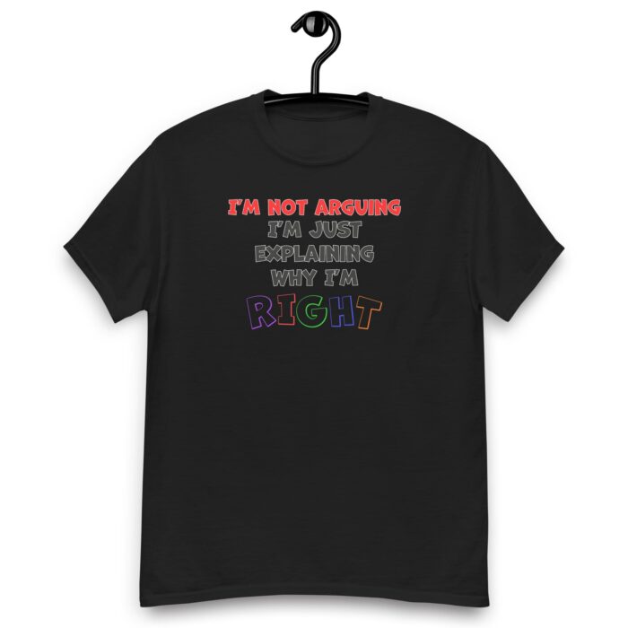 I'm not arguing, I'm right! Unisex classic tee